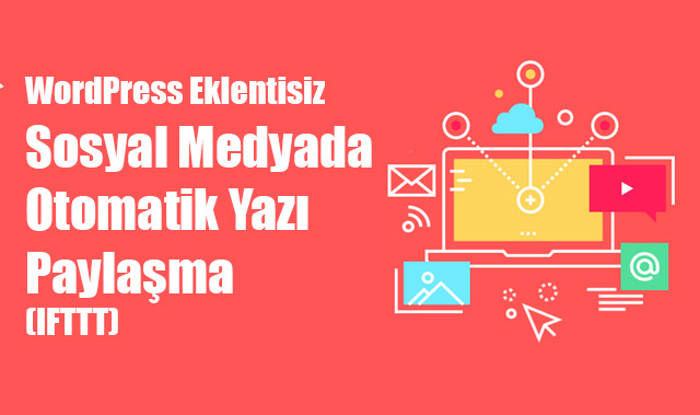 WordPress Eklentisiz Sosyal Medyada Otomatik Yazı Paylaşma (IFTTT)